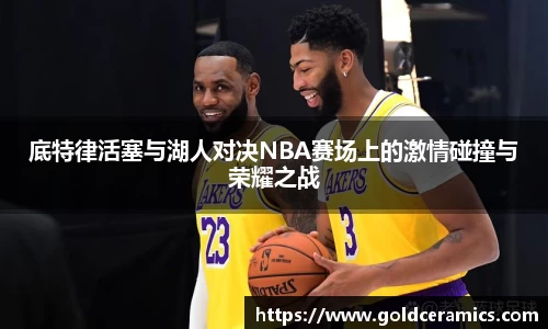 底特律活塞与湖人对决NBA赛场上的激情碰撞与荣耀之战