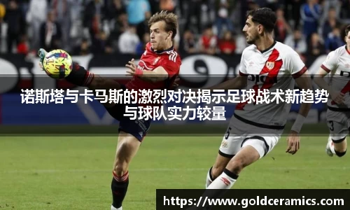 诺斯塔与卡马斯的激烈对决揭示足球战术新趋势与球队实力较量