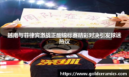 越南与菲律宾激战正酣锦标赛精彩对决引发球迷热议