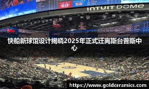 快船新球馆设计揭晓2025年正式迁离斯台普斯中心