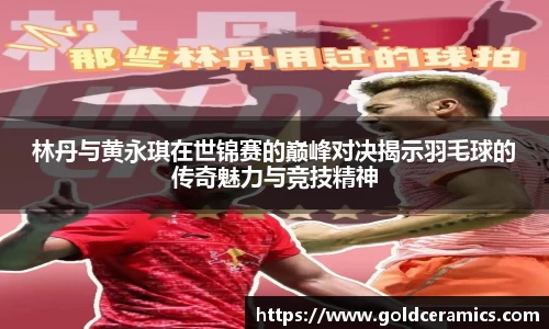 林丹与黄永琪在世锦赛的巅峰对决揭示羽毛球的传奇魅力与竞技精神